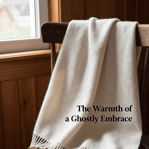 The Warmth of a Ghostly Embrace